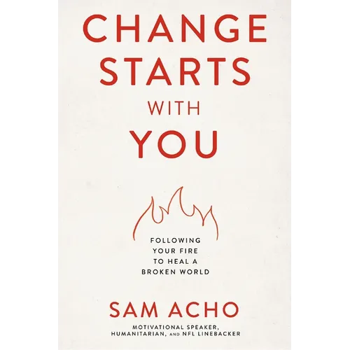 Change Starts with You: Following Your Fire to Heal a Broken World - The Perfect Father's Day Gift for Christian Dads - Hardcover