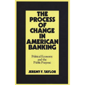 The Process of Change in American Banking: Political Economy and the Public Purpose - Hardcover