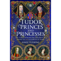 Tudor Princes and Princesses: The Early Lives of the Children of Henry VII and Elizabeth of York - Hardcover