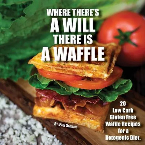 Where there's a will there is a waffle: 20 Low Carb Gluten Free Waffle Recipes for a Ketogenic Diet - Paperback