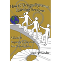 How to Design Dynamic Learning Sessions: A Guide to Preparing Classes that Your Students Love - Paperback