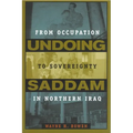 Undoing Saddam: From Occupation to Sovereignty in Northern Iraq - Hardcover