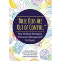 These Kids Are Out of Control: Why We Must Reimagine Classroom Management for Equity - Paperback