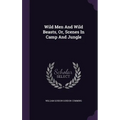 Wild Men And Wild Beasts, Or, Scenes In Camp And Jungle - Hardcover