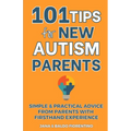 101 Tips for New Autism Parents: Simple & Practical Advice from Parents with Firsthand Experience - Paperback