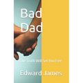 Bad Dad: The Truth Will Set You Free - Paperback
