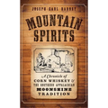 Mountain Spirits: A Chronicle of Corn Whiskey and the Southern Appalachian Moonshine Tradition - Hardcover