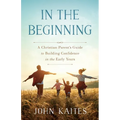 In the Beginning: A Christian Parent's Guide to Building Confidence in the Early Years - Paperback