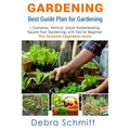 Gardening: Best Guide Plan for Gardening (Container, Vertical, Urban Homesteading, and Square Foot Gardening) - Paperback