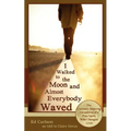 I Walked to the Moon and Almost Everybody Waved; The Curiously Inspiring Adventures of a Free Spirit Who Changed Lives - Paperback