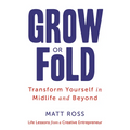 Grow or Fold: Transform Yourself in Midlife and Beyond - Hardcover