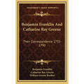 Benjamin Franklin And Catharine Ray Greene: Their Correspondence 1755-1790 - Hardcover