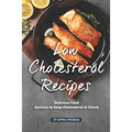 Low Cholesterol Recipes: Delicious Food Options to Keep Cholesterol in Check - Paperback