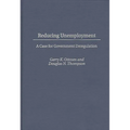 Reducing Unemployment: A Case for Government Deregulation - Hardcover