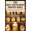 The Self-Sufficient Pantry Bible: The Ultimate Guide to Canning, Preserving & Food Storage for Homesteaders & Preppers Master Water Bath & Pressure Ca - Paperback