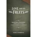 Love and Its Fruits: Jonathan Edwards' Charity and Its Fruits Summarized for the 21st Century - Paperback