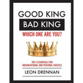 Good King, Bad King-Which One Are You?: The 5 Essentials for Organizational and Personal Growth - Paperback