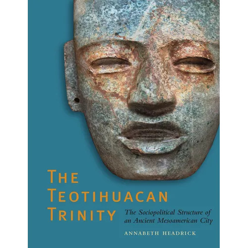 The Teotihuacan Trinity: The Sociopolitical Structure of an Ancient Mesoamerican City - Paperback