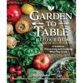 Garden to Table Cookbook: A Guide to Preserving and Cooking What You Grow - Paperback