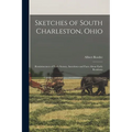 Sketches of South Charleston, Ohio; Reminiscences of Early Scenes, Anecdotes and Facts About Early Residents - Paperback