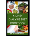 Kidney Dialysis Diet Cookbook: Delicious And Healthy Recipes For People On Kidney Dialysis - Paperback