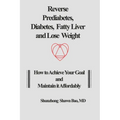 Reverse Prediabetes, Diabetes, Fatty Liver and Lose Weight: How to Achieve Your Goal and Maintain it Affordably - Paperback