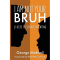 I Am Not Your Bruh: 21 Keys to Sound Parenting - Paperback