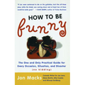 How to Be Funny: The One and Only Practical Guide for Every Occasion, Situation, and Disaster (No Kidding) (Original) - Paperback