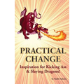 Practical Change: Inspiration for Kicking Ass & Slaying Dragons - Paperback