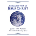 A Broader View of Jesus Christ - Paperback