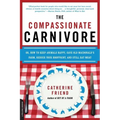 The Compassionate Carnivore: Or, How to Keep Animals Happy, Save Old Macdonald's Farm, Reduce Your Hoofprint, and Still Eat Meat - Paperback