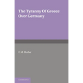 The Tyranny of Greece Over Germany: A Study of the Influence Exercised by Greek Art and Poetry Over the Great German Writers of the Eighteenth, Ninete - Paperback
