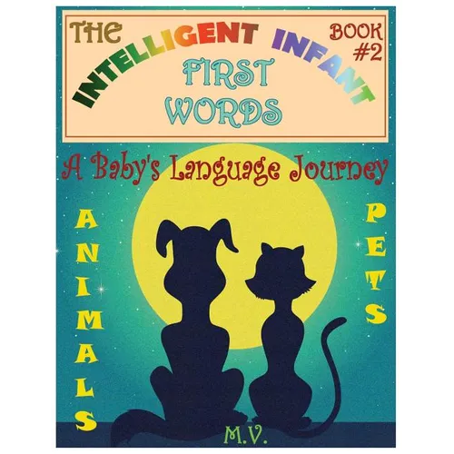 The Intelligent Infant First Words - Book #2: A Baby's Language Journey. Bring Infinite Joy to Your Child's Early Learning. The Toddler's Odyssey From - Paperback