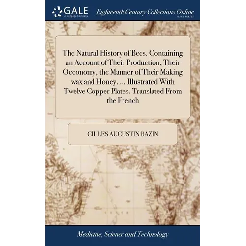 The Natural History of Bees. Containing an Account of Their Production, Their Oeconomy, the Manner of Their Making wax and Honey, ... Illustrated With - Hardcover