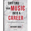 Volume 1: Shifting Your Music Into A Career-- A Guide For Independent Artists To Be Full Time Artists - Paperback