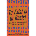 To Exist Is to Resist: Black Feminism in Europe - Paperback