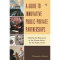 Guide to Innovative Public-Private Partnerships: Utilizing the Resources of the Private Sector for the Public Good - Hardcover
