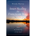 Inner Healing the Franciscan Way: A Holy Re-Ordering of the Soul - Paperback