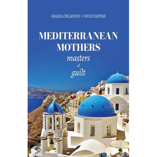 Mediterranean Mothers: Masters of Guilt - Paperback