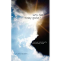 Why Call Friday Good?: Spiritual Reflections for Lent and Holy Week - Paperback