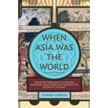 When Asia Was the World: Traveling Merchants, Scholars, Warriors, and Monks Who Created the ""riches of the ""east"" - Paperback