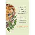 Journeying Through the Invisible \ A Través del Mundo Invisible (Sp. Ed.): Enseñanzas de Un Chamán Peruano Sobre El Arte de la Sanación Con Plantas Sa - Paperback