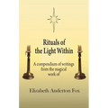 Rituals of the Light Within: A Compendium of Writings from the Magical Work of Elizabeth Anderton Fox - Paperback