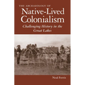 The Archaeology of Native-Lived Colonialism: Challenging History in the Great Lakes - Paperback