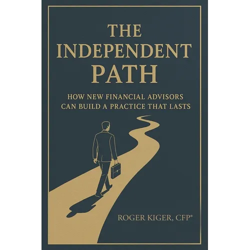 The Independent Path: How New Financial Advisors Can Build a Practice That Lasts - Paperback