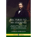 Lectures to My Students: The 28 Lectures, Complete and Unabridged, A Spiritual Classic of Christian Wisdom, Prayer and Preaching in the Ministry - Paperback