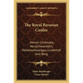 The Royal Bavarian Castles: Herren Chiemsee, Neuschwanstein, Hohenschwangau, Linderhof And Berg - Paperback
