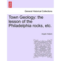 Town Geology: The Lesson of the Philadelphia Rocks, Etc. - Paperback