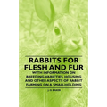Rabbits for Flesh and Fur - With Information on Breeding, Varieties, Housing and Other Aspects of Rabbit Farming on a Smallholding - Paperback