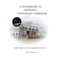 A Guidebook to Amtrak's(r) Northeast Corridor: New York City to Washington, D.C. - Paperback